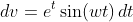 dv=e^{t}\sin(wt)\,dt