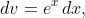 dv=e^x\,dx,