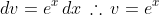 dv=e^x\,dx\,\therefore\,v=e^x