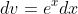 dv=e^xdx