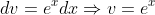 dv=e^xdx\Rightarrow{v=e^x}