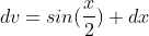 dv=sin(\frac{x}{2}) dx