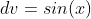 dv=sin(x)