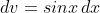 dv=sinx\,dx