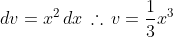 dv=x^2\,dx\,\therefore\,v=\frac{1}{3}x^3