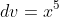dv=x^5