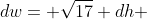 dw= \sqrt{17} dh 