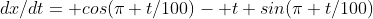 dx/dt= cos(\pi t/100)- t sin(\pi t/100)