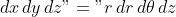 dx\,dy\,dz"="r\,dr\,d\theta\,dz