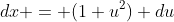 dx = (1+u^2) du