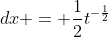 dx = \frac{1}{2}t^{-\frac{1}{2}}
