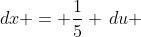 dx = \frac{1}{5} \,du 