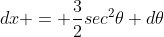 dx = \frac{3}{2}sec^2\theta d\theta