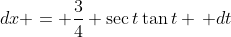 dx = \frac{3}{4} \sec{t}\tan{t} \, dt