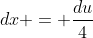 dx = \frac{du}{4}
