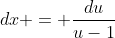 dx = \frac{du}{u-1}