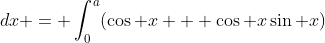 \Rightarrow \int_0^a\frac{\tan\left(\frac{\pi }{4}+\frac{x}{2}\right)}{\sec^2x}\;dx = \int_0^a(\cos x + \cos x\sin x)\;dx