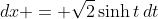 dx = \sqrt{2}\sinh{t}\,dt