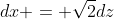 dx = \sqrt{2}dz