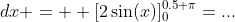 \int_0^{0.5\pi} 2 \cos(x)\;dx =  [2\sin(x)]_0^{0.5 \pi}=...