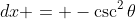 dx = -\csc^2\theta~d\theta