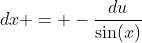 dx = -\frac{du}{\sin(x)}