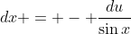 dx = - \frac{du}{\sin{x}}