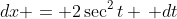 dx = 2\sec^2{t} \, dt