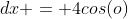 dx = 4cos(o)