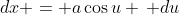 dx = a\cos{u} \, du