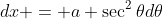 dx = a \sec^2{\theta}d\theta