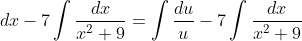 \int\frac{2x}{x^2+9}\;dx-7\int\frac{dx}{x^2+9}=\int\frac{du}{u}-7\int\frac{dx}{x^2+9}