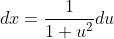dx=\frac{1}{1+u^2}du