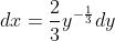 dx=\frac{2}{3}y^{-\frac{1}{3}}dy