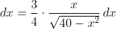 dx=\frac{3}{4}\cdot\frac{x}{\sqrt{40-x^2}}\,dx