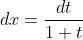 dx=\frac{dt}{1+t}