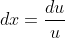 dx=\frac{du}{u}