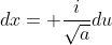 dx= \frac{i}{\sqrt{a}}du