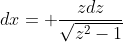 dx= \frac{zdz}{\sqrt{z^2-1}}
