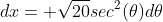 dx= \sqrt{20}sec^2(\theta)d\theta
