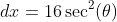 dx=16\sec^2(\theta)