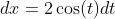 dx=2\cos(t)dt