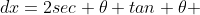 dx=2sec \theta tan \theta 