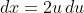 dx=2u\,du