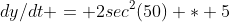 dy/dt = 2sec^2(50) * 5