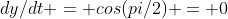 dy/dt = cos(pi/2) = 0
