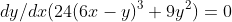 dy/dx(24(6x-y)^3+9y^2)=0