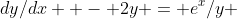 dy/dx  - 2y = e^x/y 
