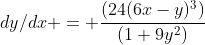dy/dx = \frac{(24(6x-y)^3)}{(1+9y^2)}