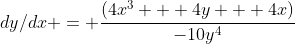 dy/dx = \frac{(4x^3 + 4y + 4x)}{-10y^4}
